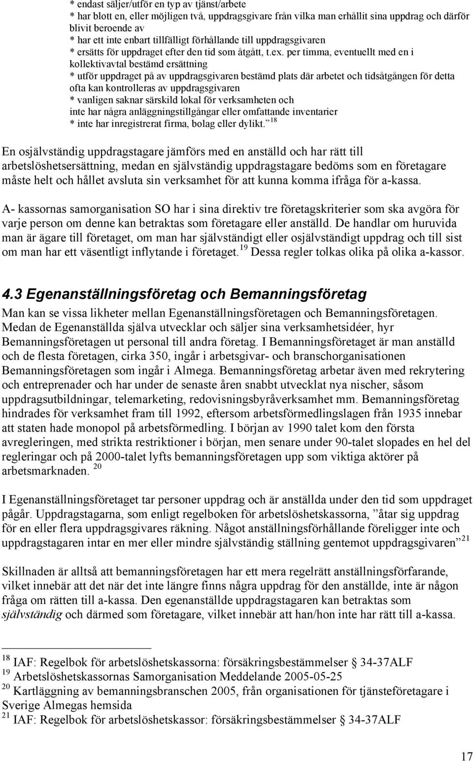 per timma, eventuellt med en i kollektivavtal bestämd ersättning * utför uppdraget på av uppdragsgivaren bestämd plats där arbetet och tidsåtgången för detta ofta kan kontrolleras av uppdragsgivaren