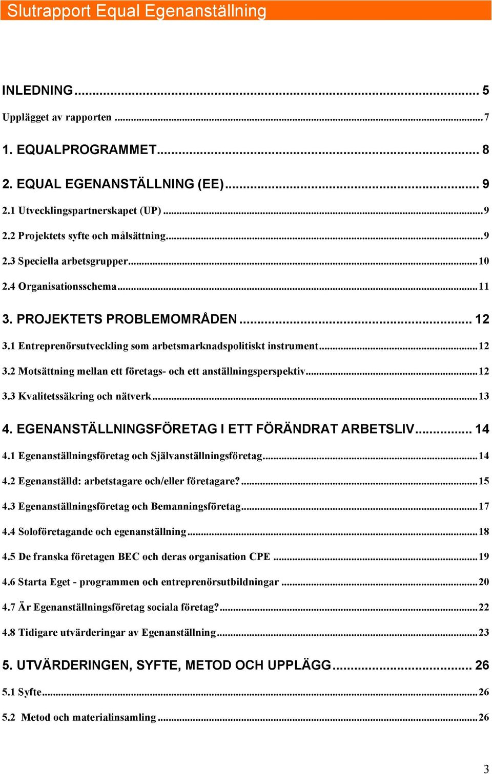 ..12 3.3 Kvalitetssäkring och nätverk...13 4. EGENANSTÄLLNINGSFÖRETAG I ETT FÖRÄNDRAT ARBETSLIV... 14 4.1 Egenanställningsföretag och Självanställningsföretag...14 4.2 Egenanställd: arbetstagare och/eller företagare?