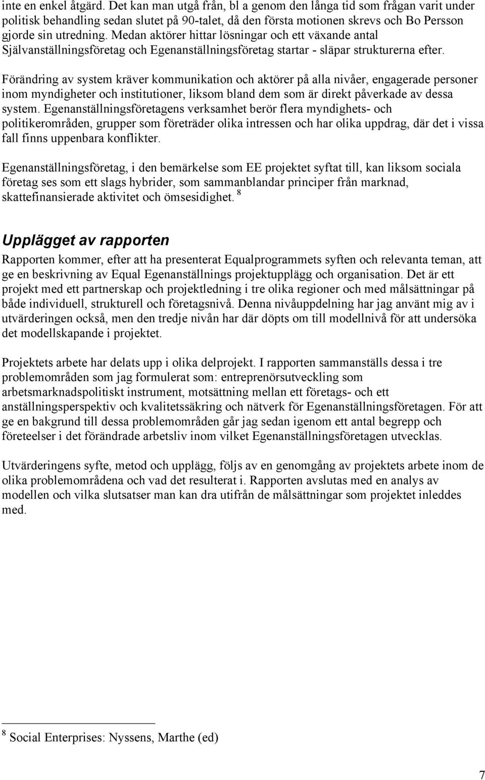 Medan aktörer hittar lösningar och ett växande antal Självanställningsföretag och Egenanställningsföretag startar - släpar strukturerna efter.