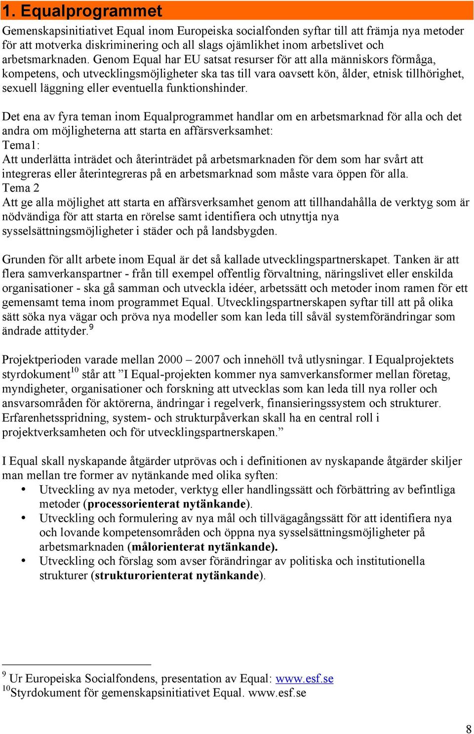 Genom Equal har EU satsat resurser för att alla människors förmåga, kompetens, och utvecklingsmöjligheter ska tas till vara oavsett kön, ålder, etnisk tillhörighet, sexuell läggning eller eventuella