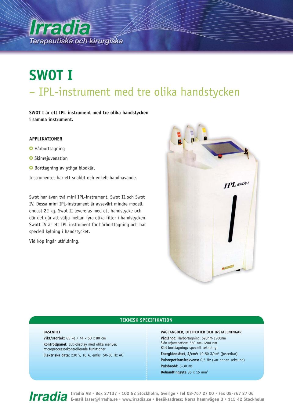 Dessa mini IPL-instrument är avsevärt mindre modell, endast 22 kg. Swot II levereras med ett handstycke och där det går att välja mellan fyra olika filter i handstycken.