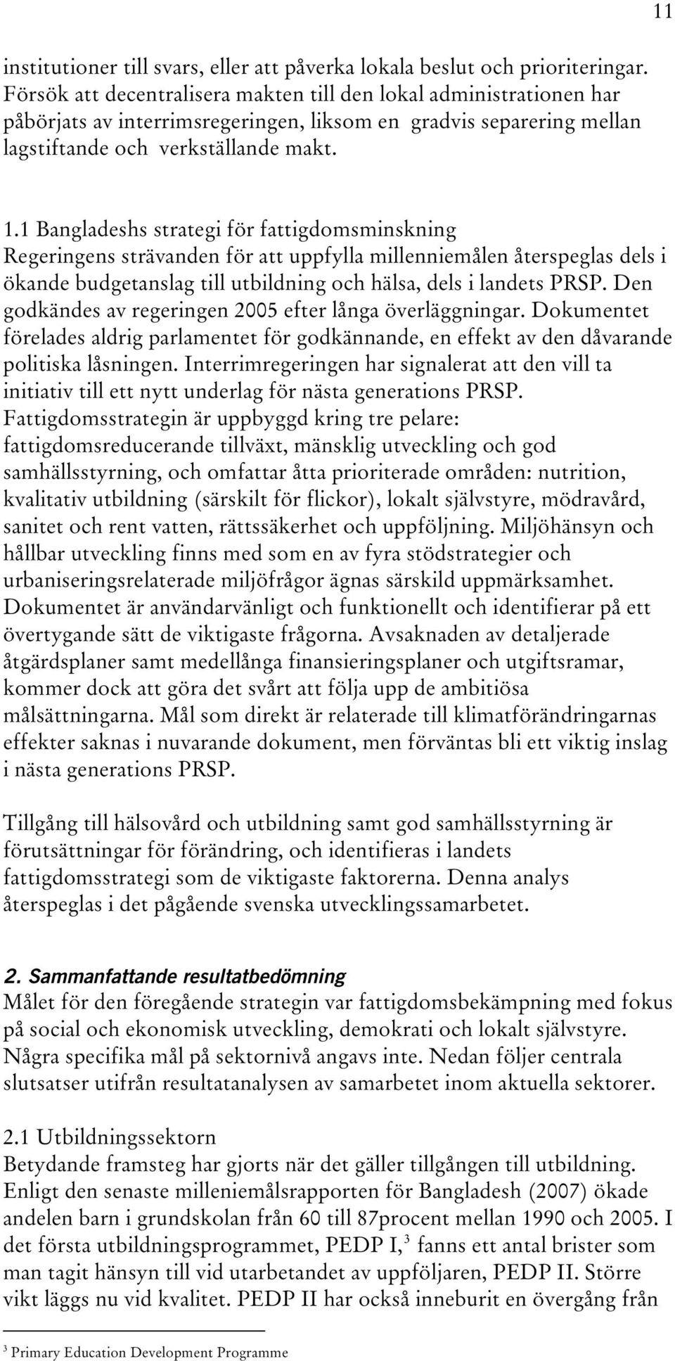 1 Bangladeshs strategi för fattigdomsminskning Regeringens strävanden för att uppfylla millenniemålen återspeglas dels i ökande budgetanslag till utbildning och hälsa, dels i landets PRSP.