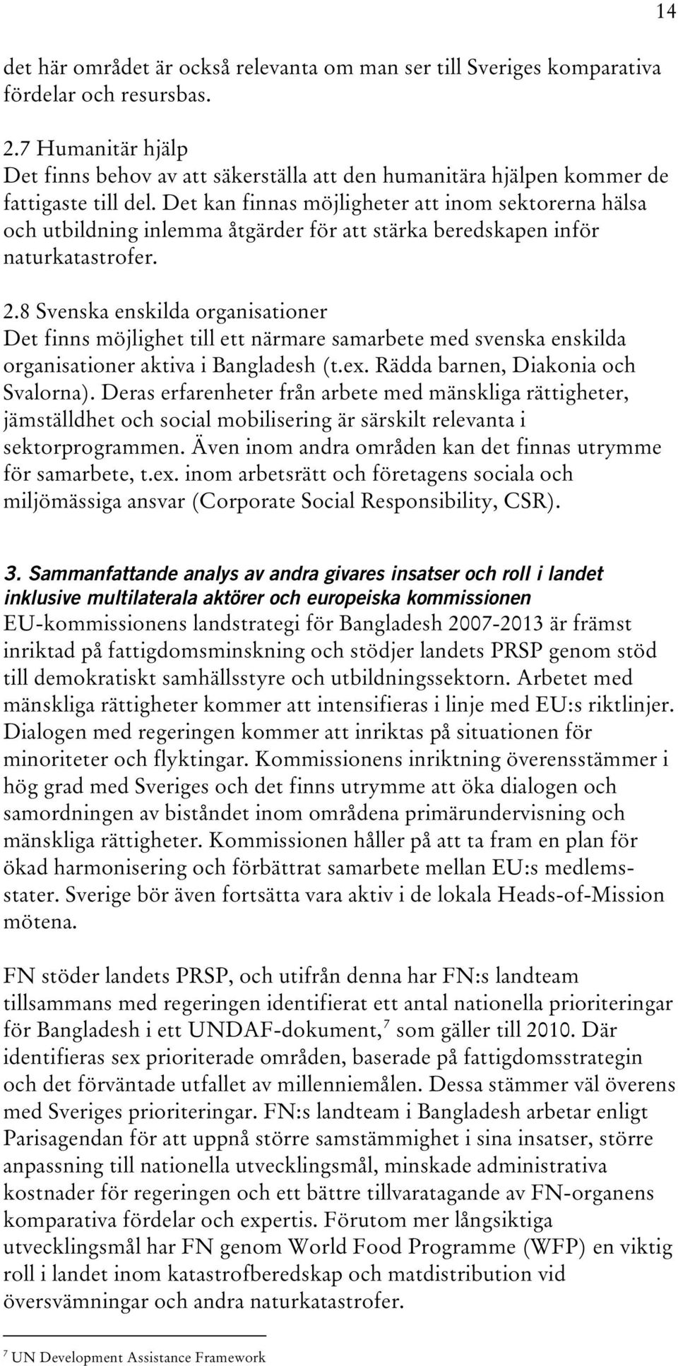 Det kan finnas möjligheter att inom sektorerna hälsa och utbildning inlemma åtgärder för att stärka beredskapen inför naturkatastrofer. 2.