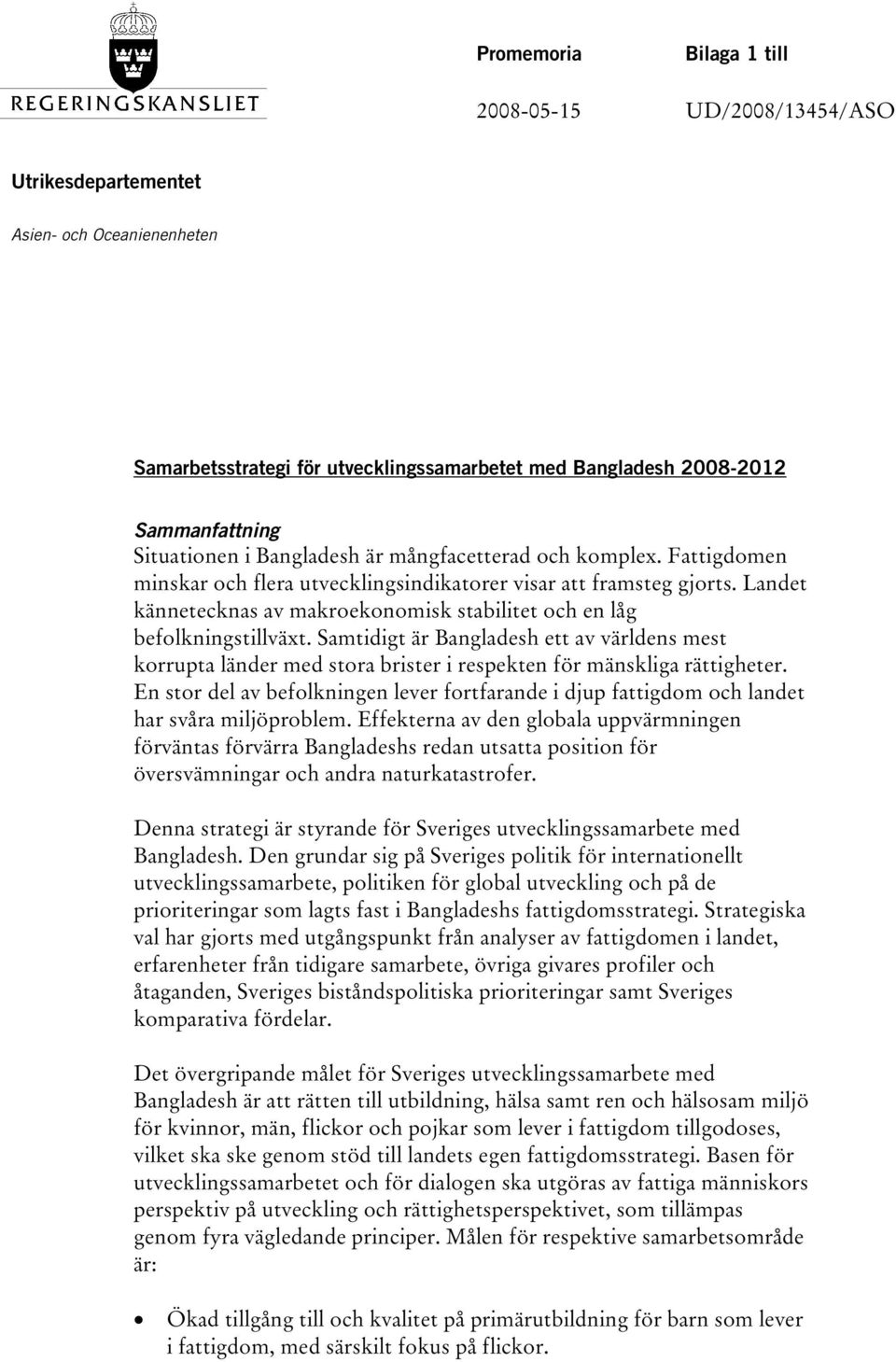 Landet kännetecknas av makroekonomisk stabilitet och en låg befolkningstillväxt. Samtidigt är Bangladesh ett av världens mest korrupta länder med stora brister i respekten för mänskliga rättigheter.