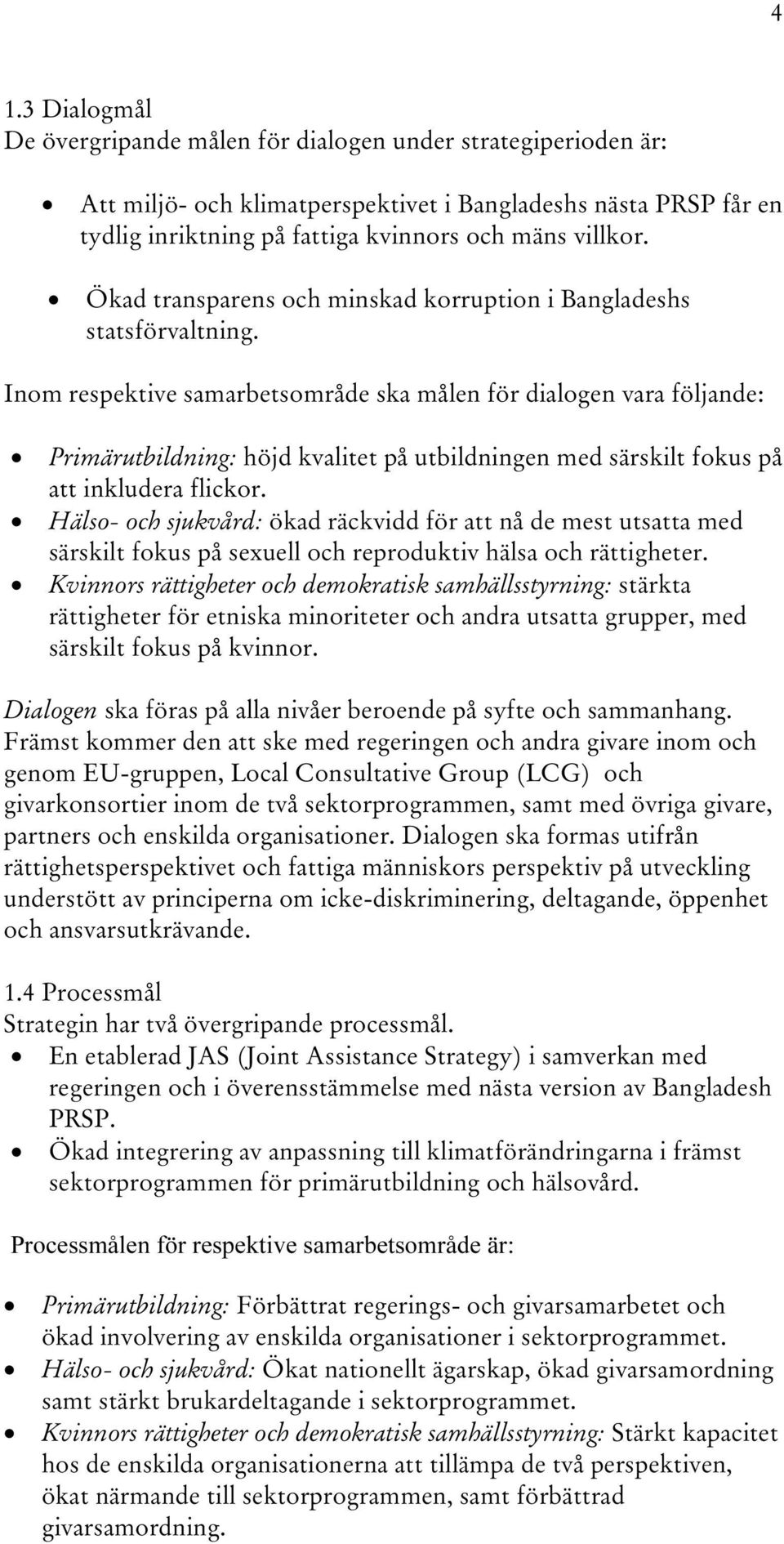 Inom respektive samarbetsområde ska målen för dialogen vara följande: Primärutbildning: höjd kvalitet på utbildningen med särskilt fokus på att inkludera flickor.