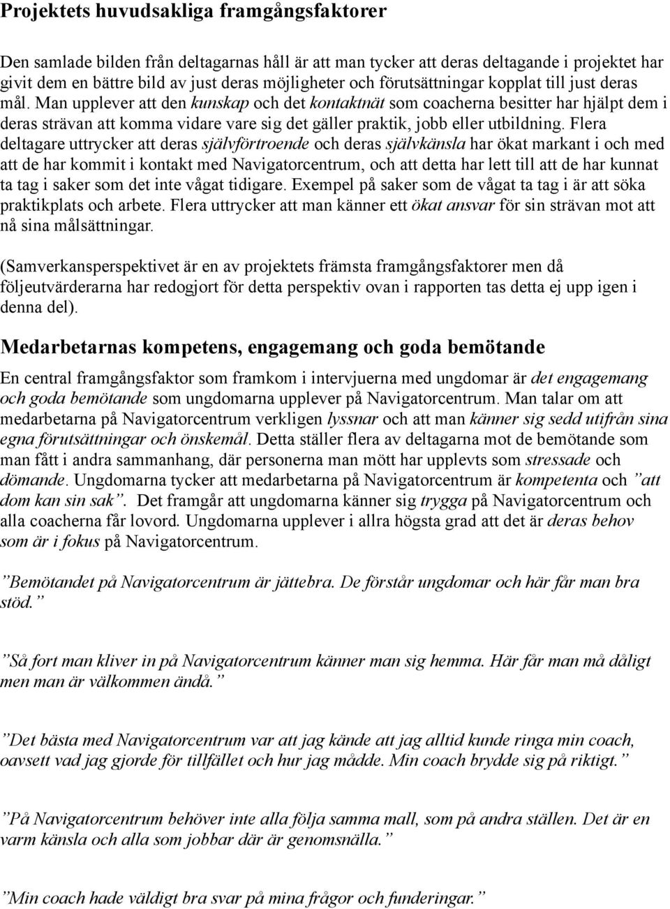 Man upplever att den kunskap och det kontaktnät som coacherna besitter har hjälpt dem i deras strävan att komma vidare vare sig det gäller praktik, jobb eller utbildning.