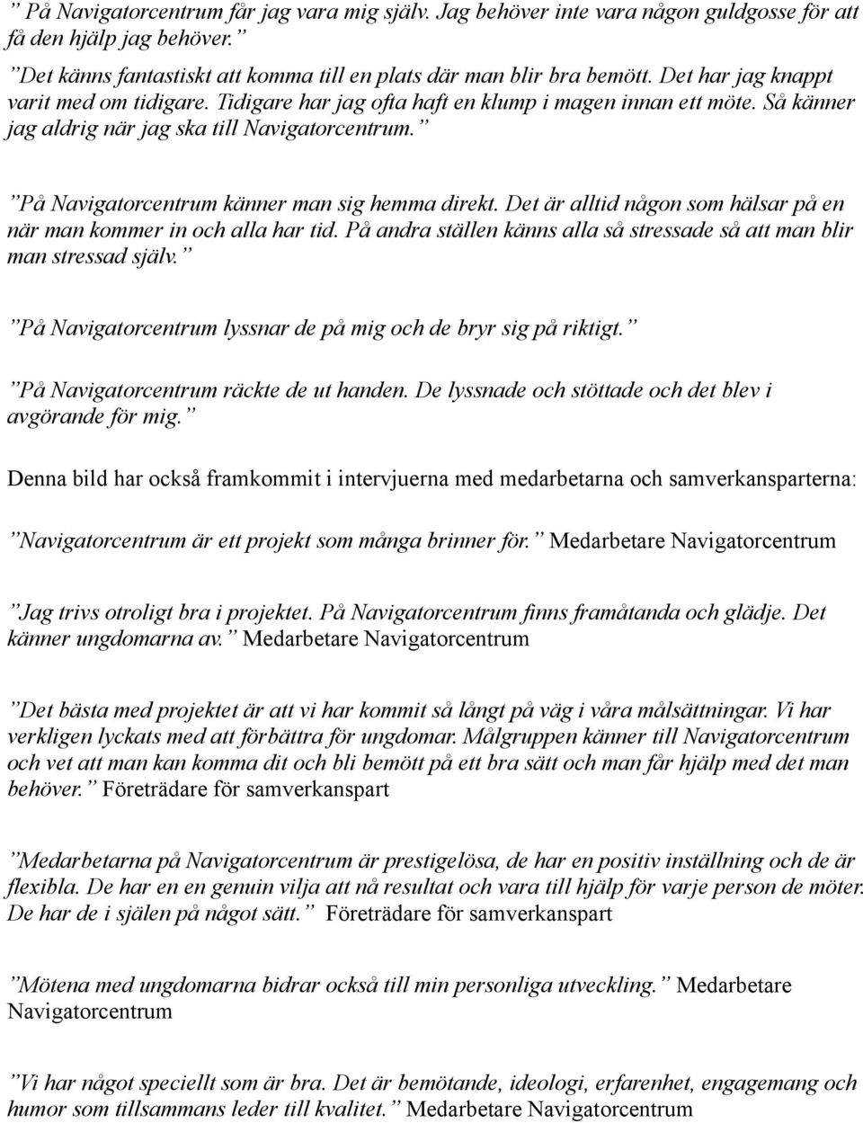 På Navigatorcentrum känner man sig hemma direkt. Det är alltid någon som hälsar på en när man kommer in och alla har tid. På andra ställen känns alla så stressade så att man blir man stressad själv.