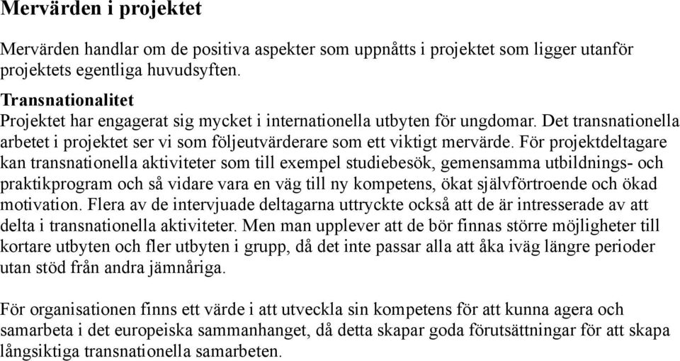 För projektdeltagare kan transnationella aktiviteter som till exempel studiebesök, gemensamma utbildnings- och praktikprogram och så vidare vara en väg till ny kompetens, ökat självförtroende och