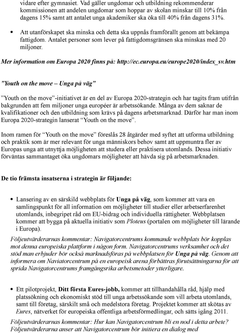 31%. Att utanförskapet ska minska och detta ska uppnås framförallt genom att bekämpa fattigdom. Antalet personer som lever på fattigdomsgränsen ska minskas med 20 miljoner.