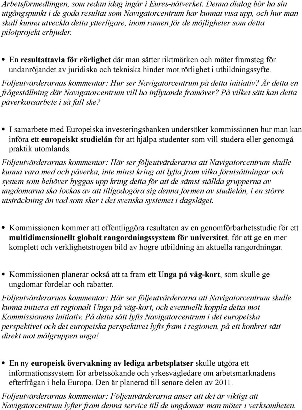 pilotprojekt erbjuder. En resultattavla för rörlighet där man sätter riktmärken och mäter framsteg för undanröjandet av juridiska och tekniska hinder mot rörlighet i utbildningssyfte.