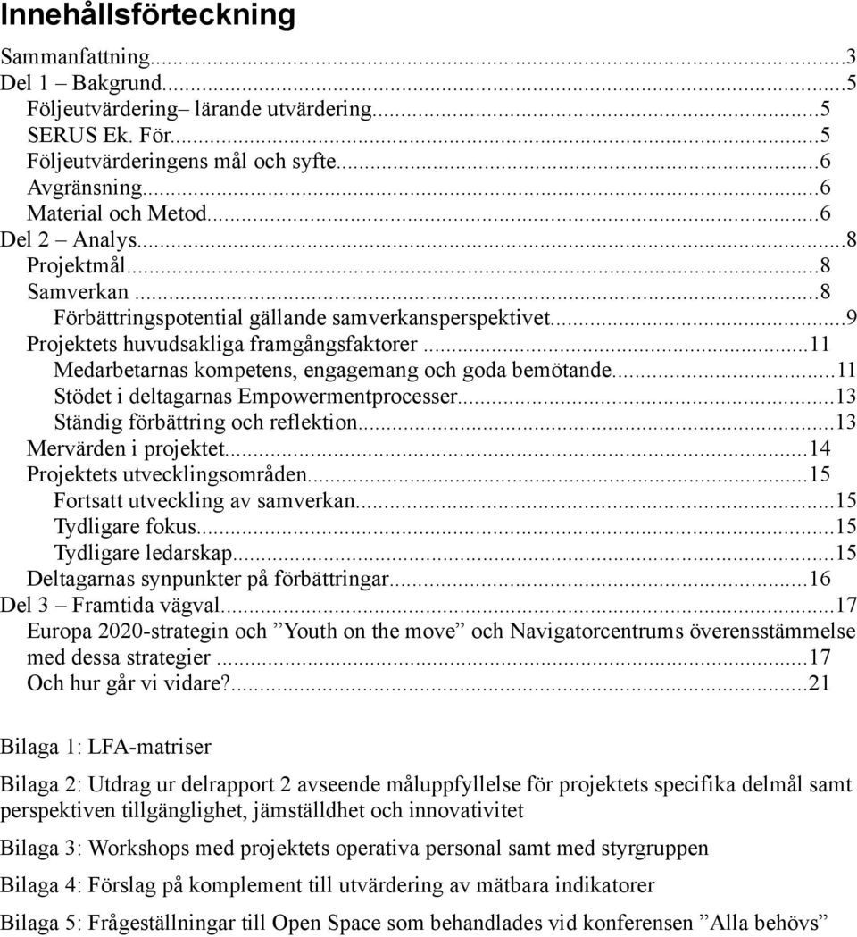 ..11 Medarbetarnas kompetens, engagemang och goda bemötande...11 Stödet i deltagarnas Empowermentprocesser...13 Ständig förbättring och reflektion...13 Mervärden i projektet.