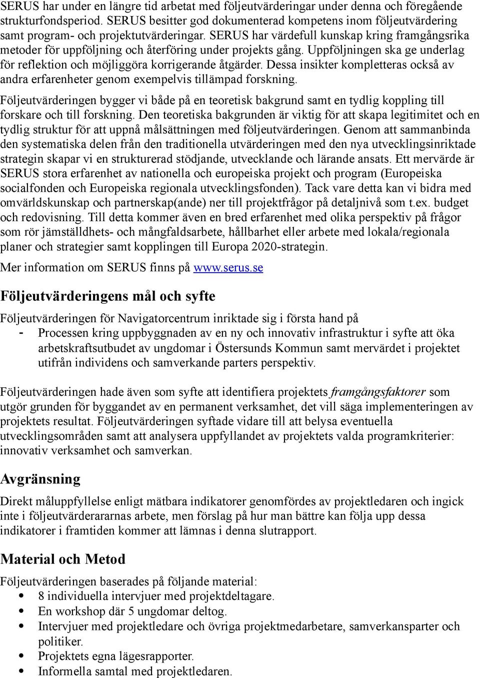 SERUS har värdefull kunskap kring framgångsrika metoder för uppföljning och återföring under projekts gång. Uppföljningen ska ge underlag för reflektion och möjliggöra korrigerande åtgärder.