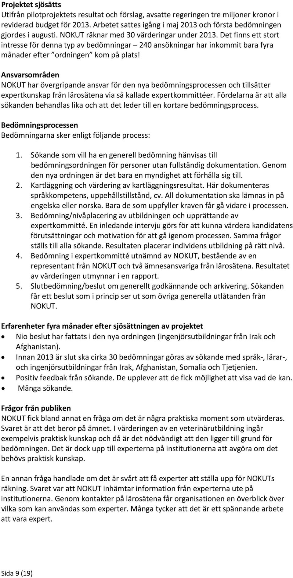 Det finns ett stort intresse för denna typ av bedömningar 240 ansökningar har inkommit bara fyra månader efter ordningen kom på plats!