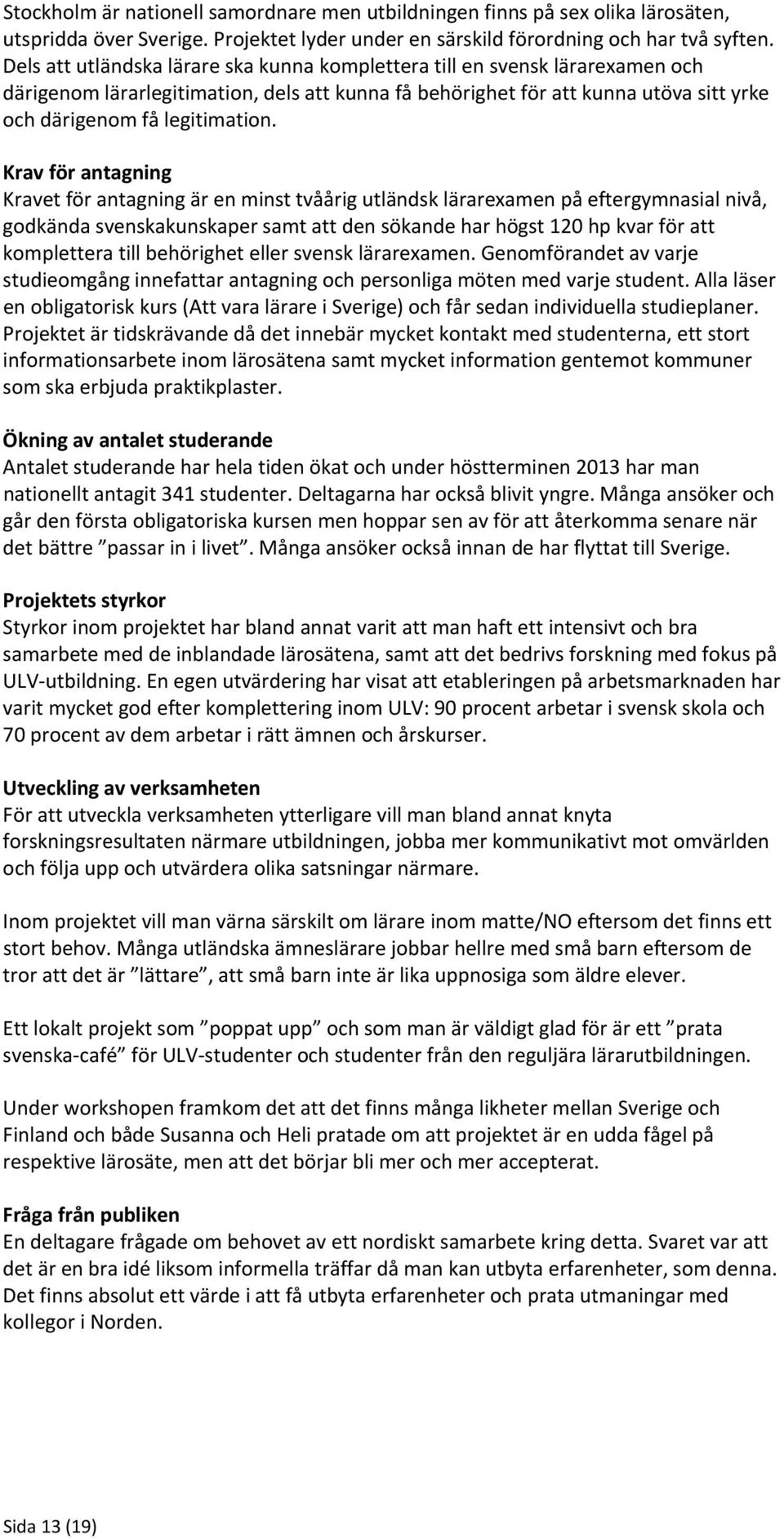 Krav för antagning Kravet för antagning är en minst tvåårig utländsk lärarexamen på eftergymnasial nivå, godkända svenskakunskaper samt att den sökande har högst 120 hp kvar för att komplettera till