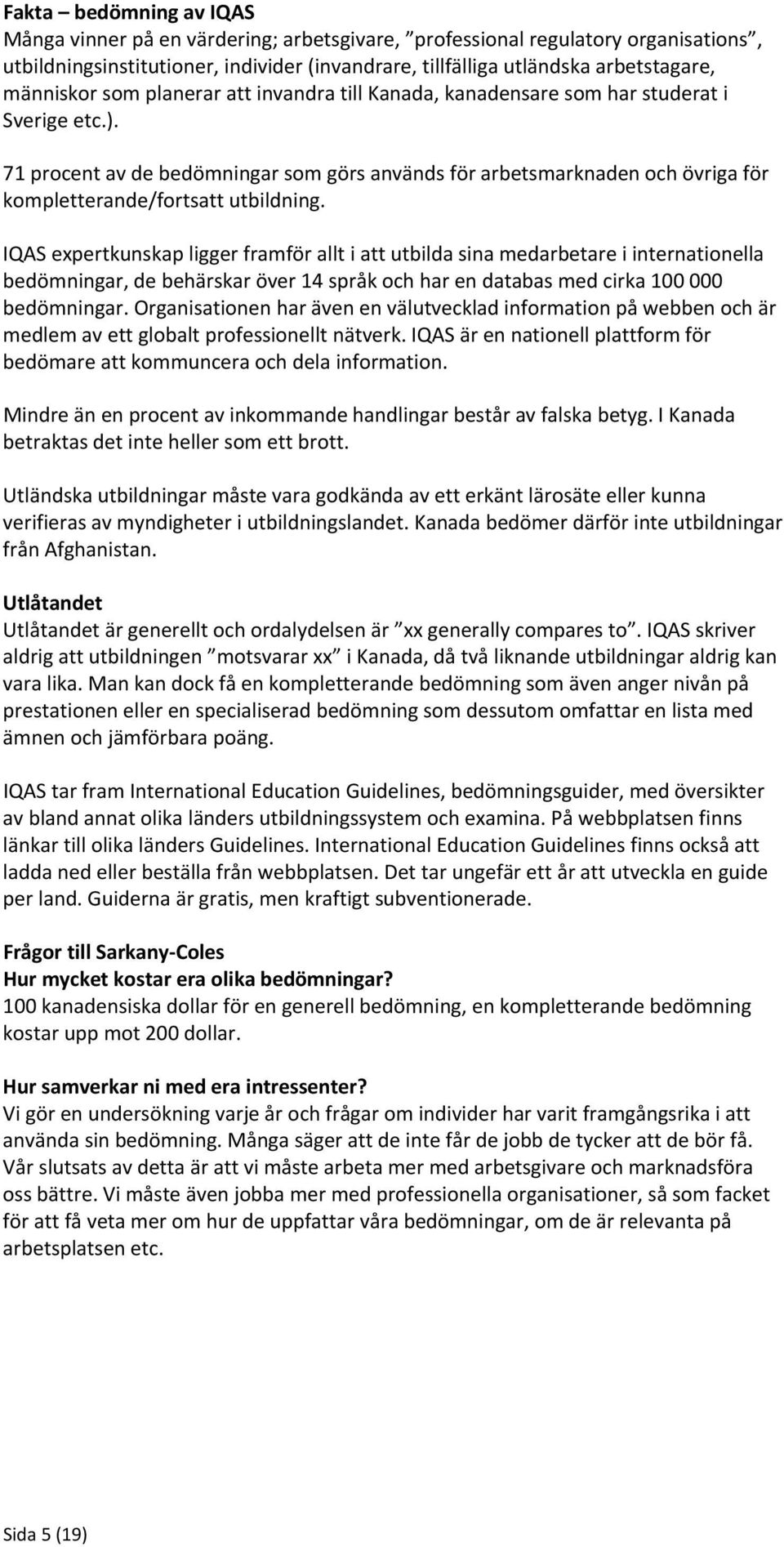 71 procent av de bedömningar som görs används för arbetsmarknaden och övriga för kompletterande/fortsatt utbildning.