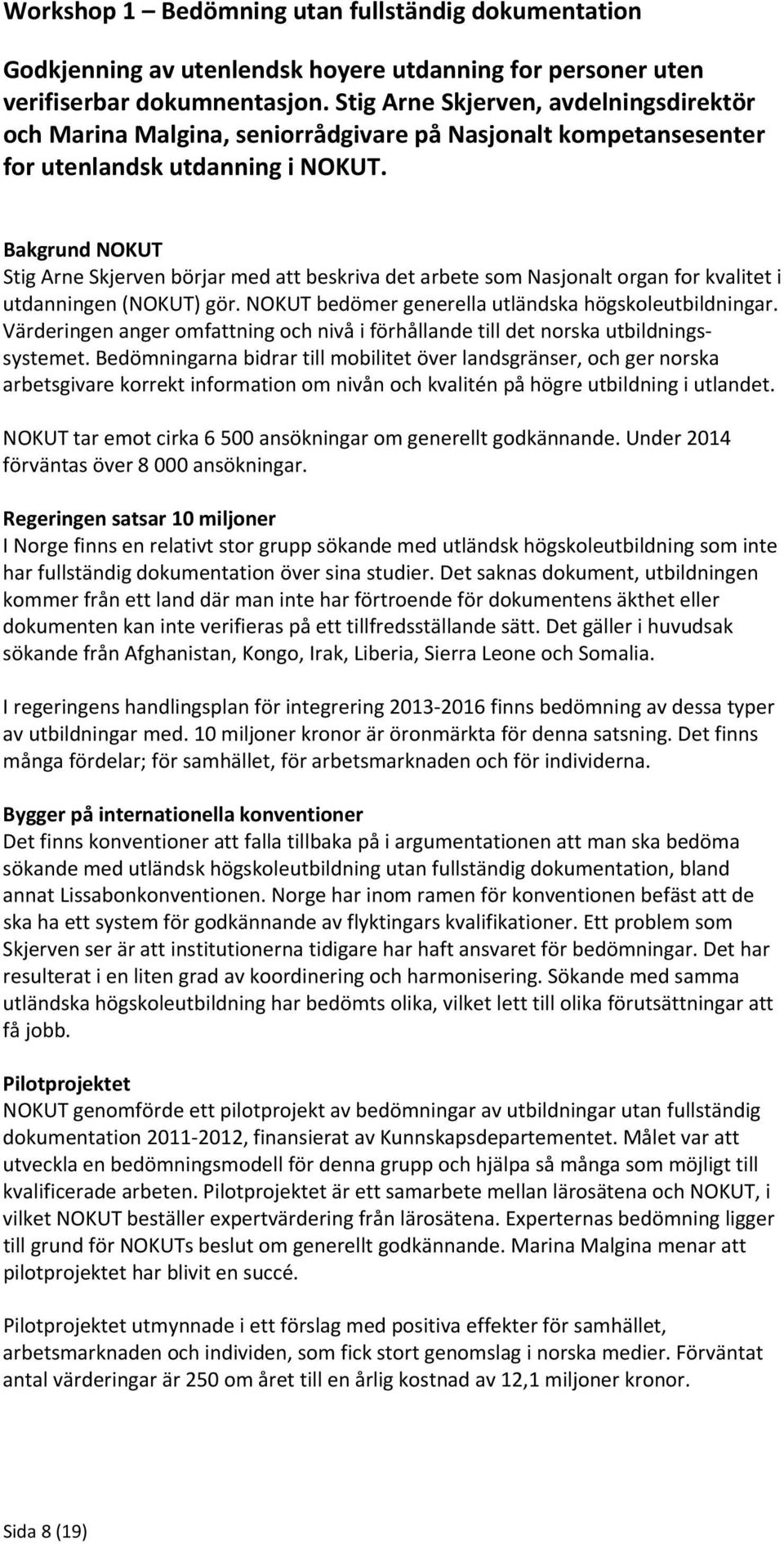 Bakgrund NOKUT Stig Arne Skjerven börjar med att beskriva det arbete som Nasjonalt organ for kvalitet i utdanningen (NOKUT) gör. NOKUT bedömer generella utländska högskoleutbildningar.