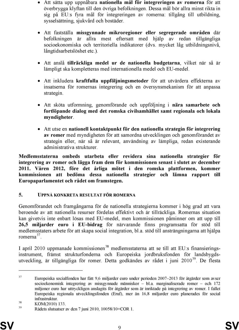 Att fastställa missgynnade mikroregioner eller segregerade områden där befolkningen är allra mest eftersatt med hjälp av redan socioekonomiska och territoriella indikatorer (dvs.