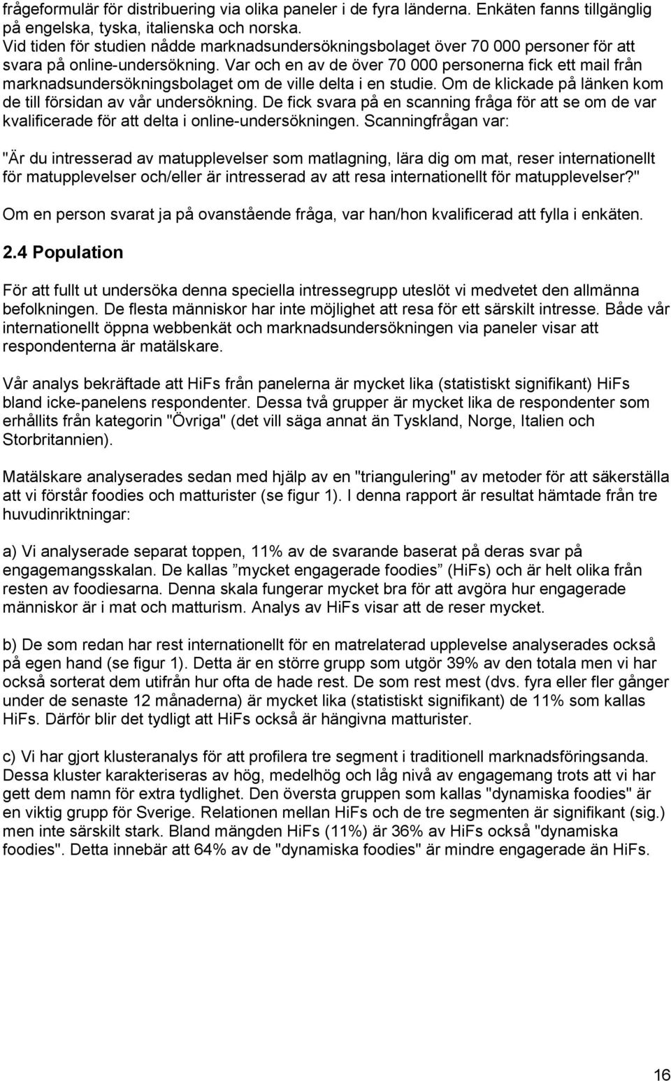 Var och en av de över 70 000 personerna fick ett mail från marknadsundersökningsbolaget om de ville delta i en studie. Om de klickade på länken kom de till försidan av vår undersökning.