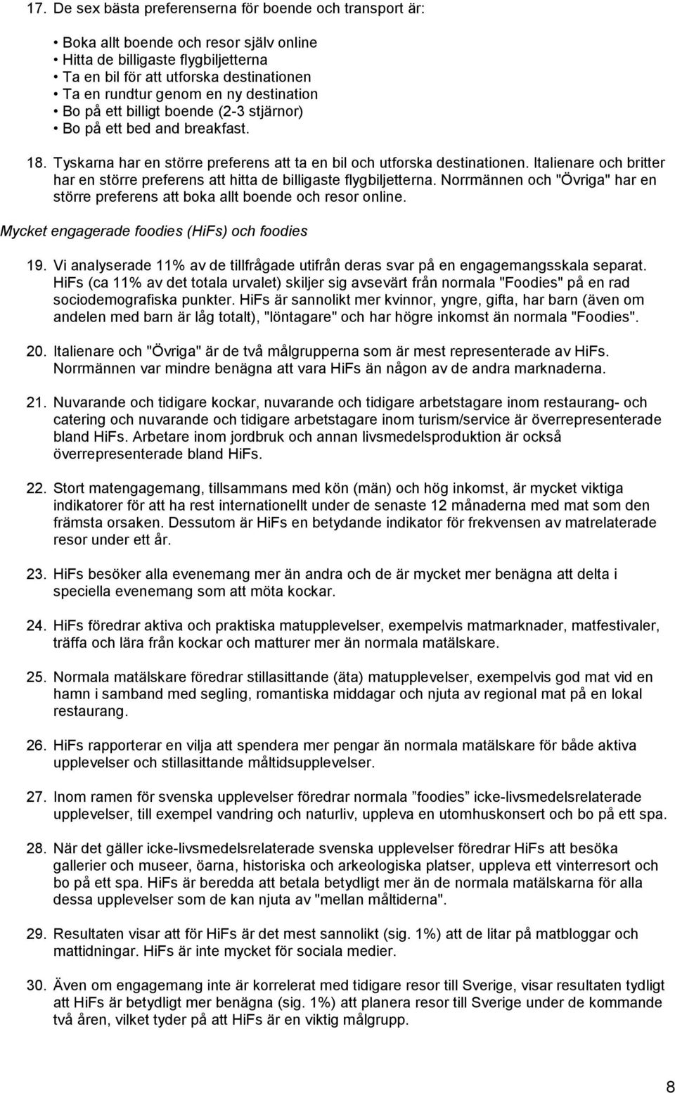 Italienare och britter har en större preferens att hitta de billigaste flygbiljetterna. Norrmännen och "Övriga" har en större preferens att boka allt boende och resor online.