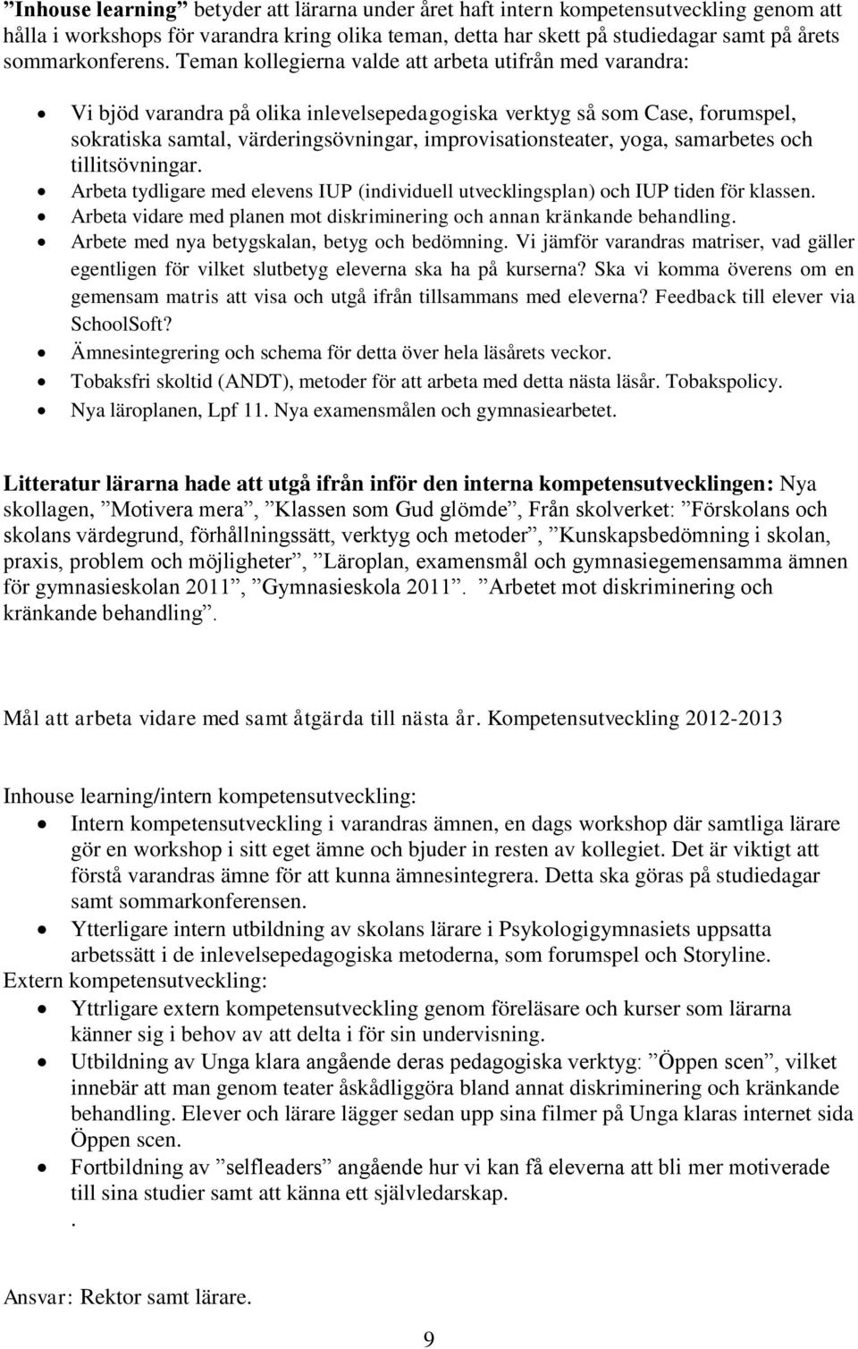 Teman kollegierna valde att arbeta utifrån med varandra: Vi bjöd varandra på olika inlevelsepedagogiska verktyg så som Case, forumspel, sokratiska samtal, värderingsövningar, improvisationsteater,