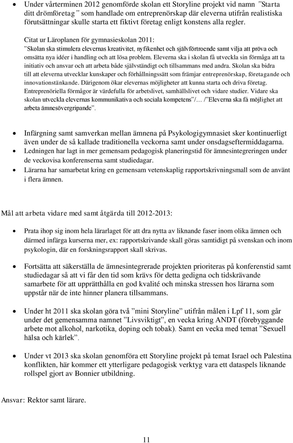 Citat ur Läroplanen för gymnasieskolan 2011: Skolan ska stimulera elevernas kreativitet, nyfikenhet och självförtroende samt vilja att pröva och omsätta nya idéer i handling och att lösa problem.