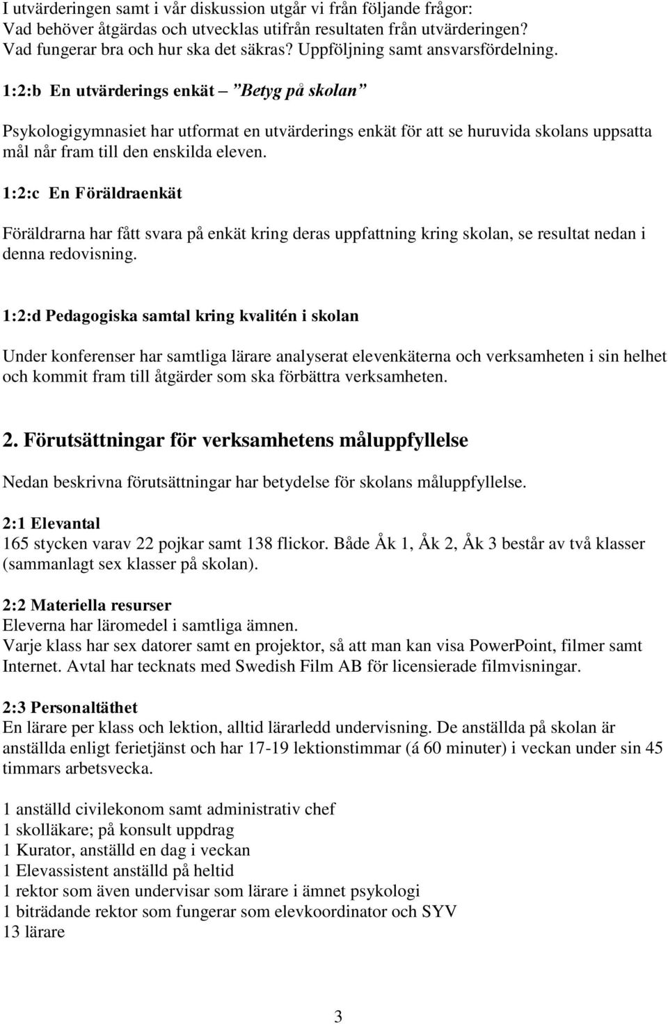 1:2:b En utvärderings enkät Betyg på skolan Psykologigymnasiet har utformat en utvärderings enkät för att se huruvida skolans uppsatta mål når fram till den enskilda eleven.