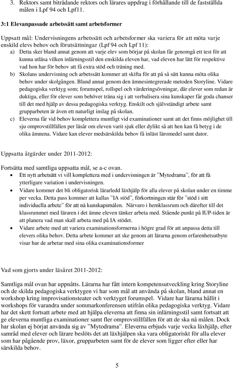 Detta sker bland annat genom att varje elev som börjar på skolan får genomgå ett test för att kunna utläsa vilken inlärningsstil den enskilda eleven har, vad eleven har lätt för respektive vad hon