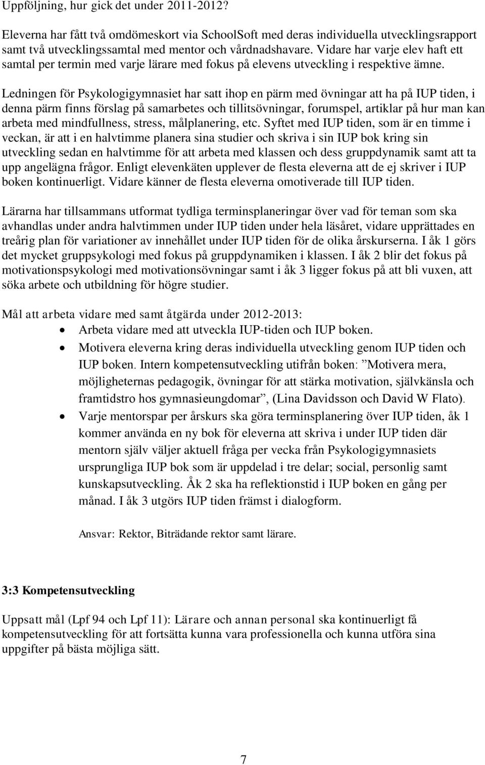 Ledningen för Psykologigymnasiet har satt ihop en pärm med övningar att ha på IUP tiden, i denna pärm finns förslag på samarbetes och tillitsövningar, forumspel, artiklar på hur man kan arbeta med