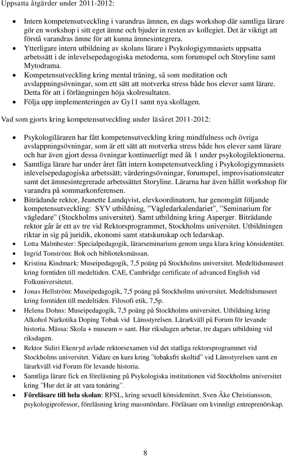 Ytterligare intern utbildning av skolans lärare i Psykologigymnasiets uppsatta arbetssätt i de inlevelsepedagogiska metoderna, som forumspel och Storyline samt Mytodrama.