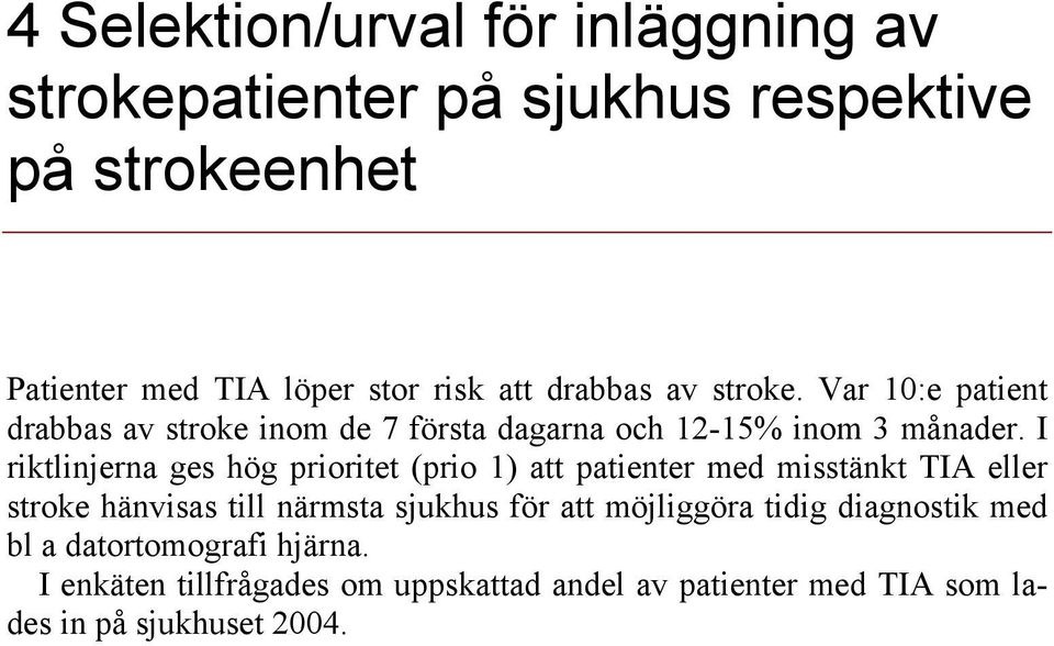 I riktlinjerna ges hög prioritet (prio 1) att patienter med misstänkt TIA eller stroke hänvisas till närmsta sjukhus för att