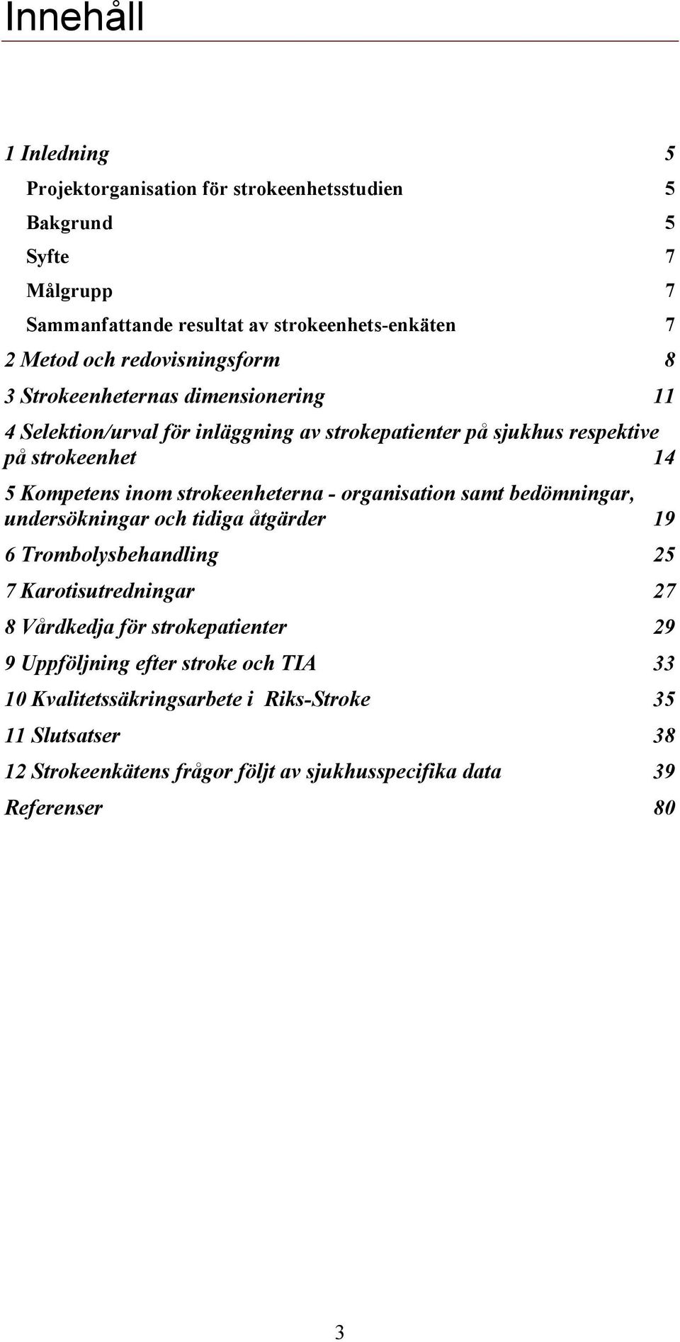 strokeenheterna - organisation samt bedömningar, undersökningar och tidiga åtgärder 19 6 Trombolysbehandling 25 7 Karotisutredningar 27 8 Vårdkedja för strokepatienter