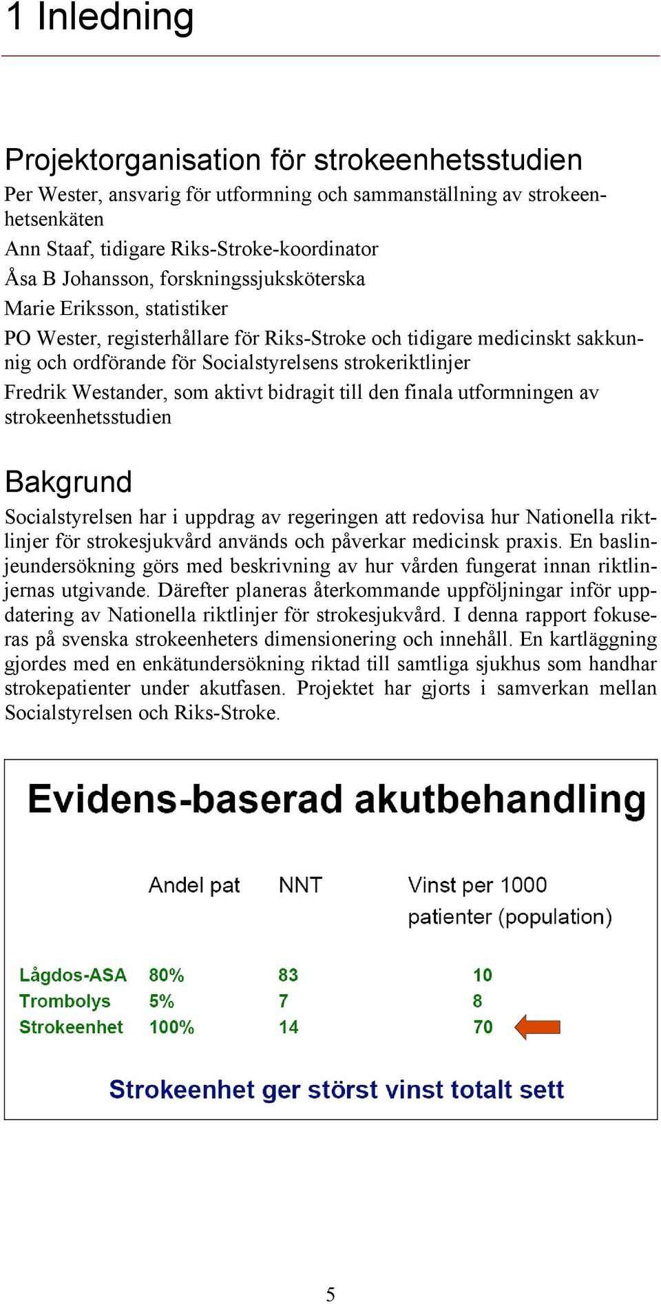 Westander, som aktivt bidragit till den finala utformningen av strokeenhetsstudien Bakgrund Socialstyrelsen har i uppdrag av regeringen att redovisa hur Nationella riktlinjer för strokesjukvård