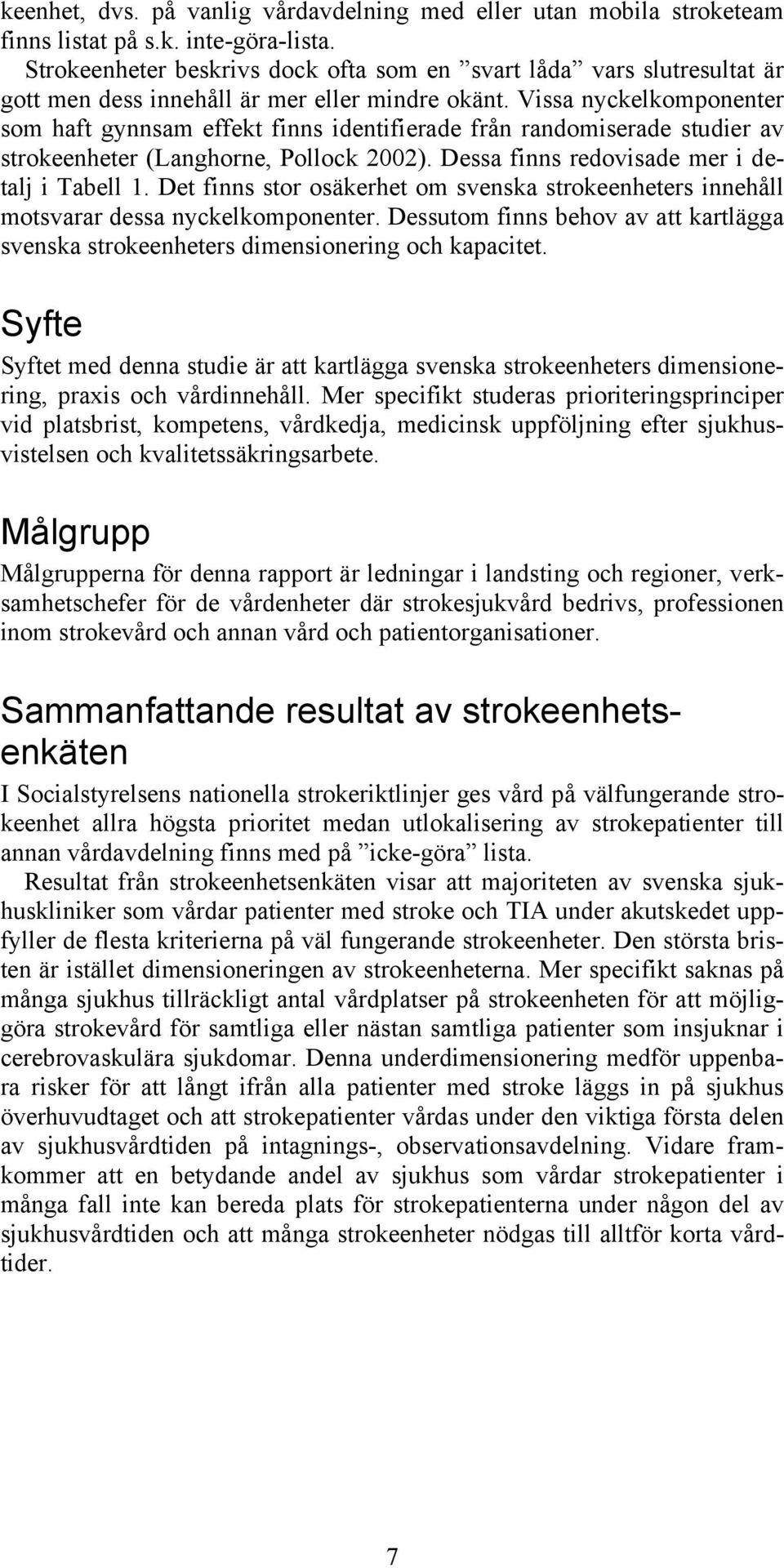 Vissa nyckelkomponenter som haft gynnsam effekt finns identifierade från randomiserade studier av strokeenheter (Langhorne, Pollock 2002). Dessa finns redovisade mer i detalj i Tabell 1.