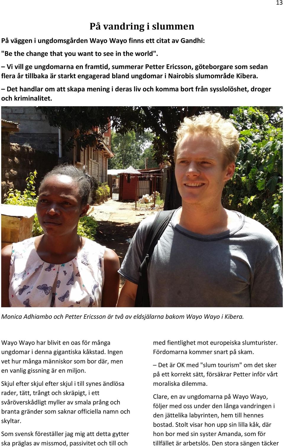 Det handlar om att skapa mening i deras liv och komma bort från sysslolöshet, droger och kriminalitet. Monica Adhiambo och Petter Ericsson är två av eldsjälarna bakom Wayo Wayo i Kibera.