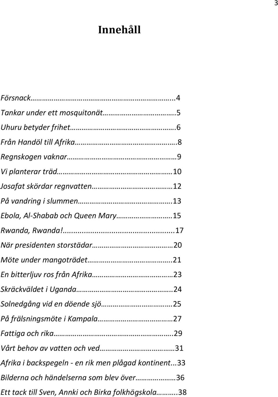 ...17 När presidenten storstädar 20 Möte under mangoträdet..21 En bitterljuv ros från Afrika 23 Skräckväldet i Uganda..24 Solnedgång vid en döende sjö.