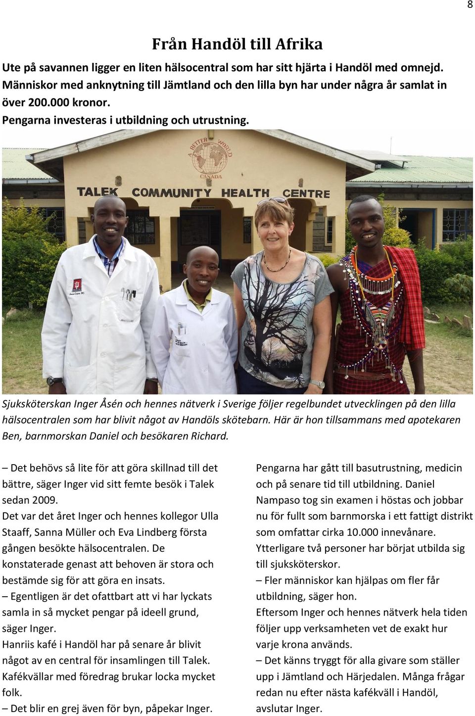 Sjuksköterskan Inger Åsén och hennes nätverk i Sverige följer regelbundet utvecklingen på den lilla hälsocentralen som har blivit något av Handöls skötebarn.
