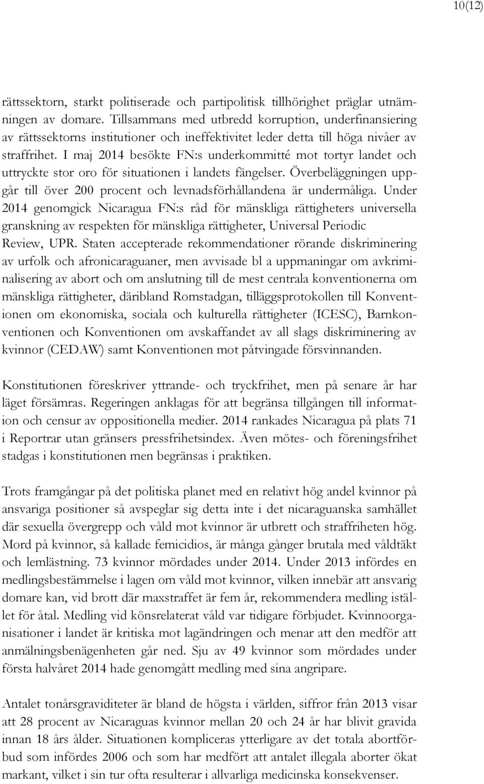 I maj 2014 besökte FN:s underkommitté mot tortyr landet och uttryckte stor oro för situationen i landets fängelser.