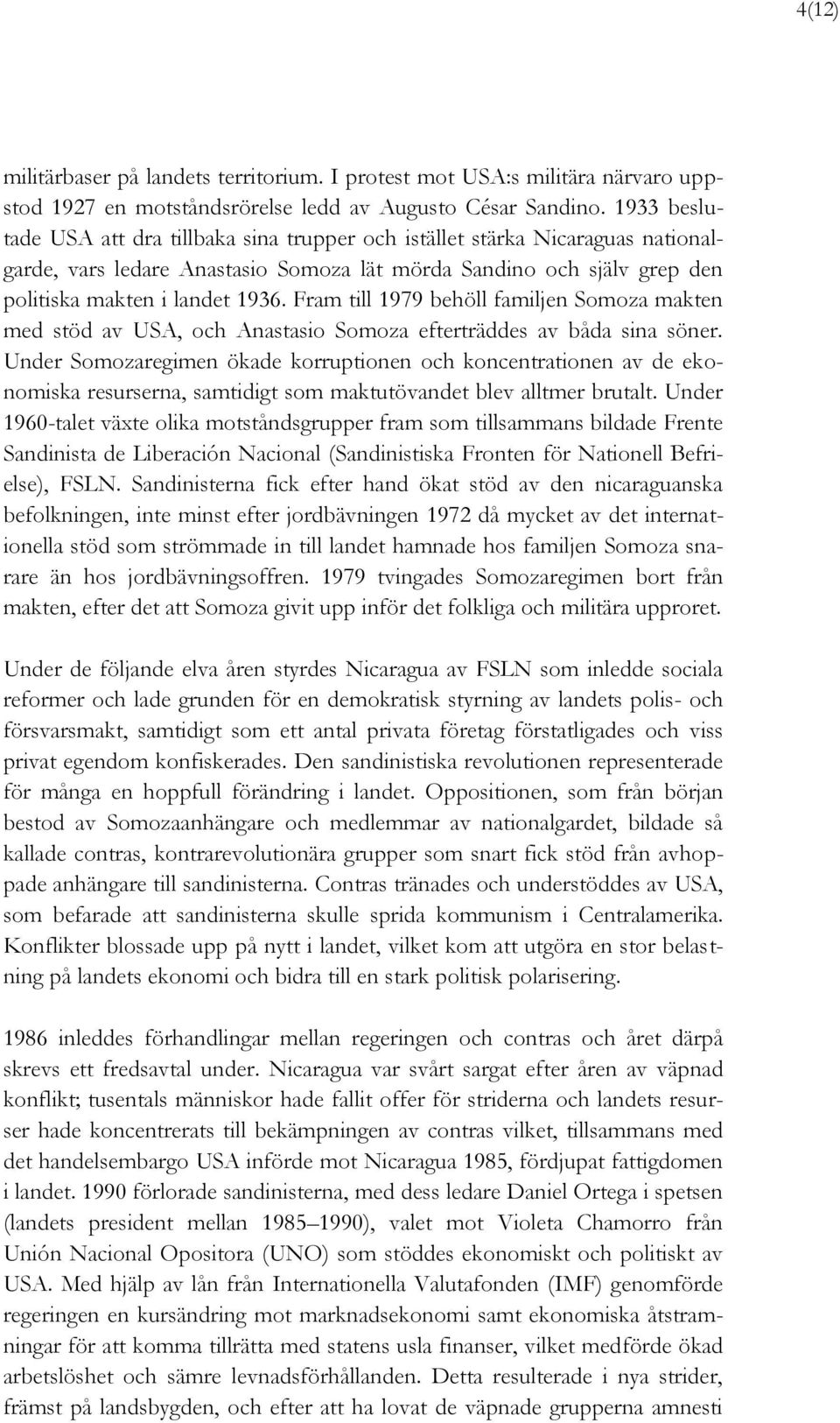 Fram till 1979 behöll familjen Somoza makten med stöd av USA, och Anastasio Somoza efterträddes av båda sina söner.