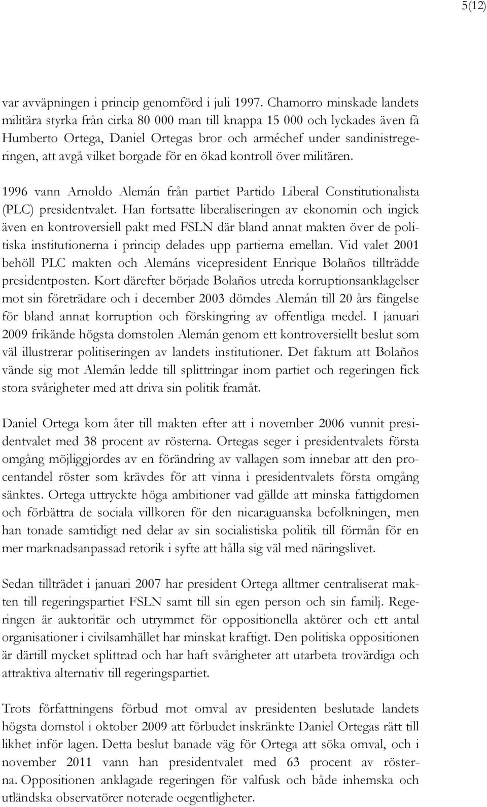 borgade för en ökad kontroll över militären. 1996 vann Arnoldo Alemán från partiet Partido Liberal Constitutionalista (PLC) presidentvalet.