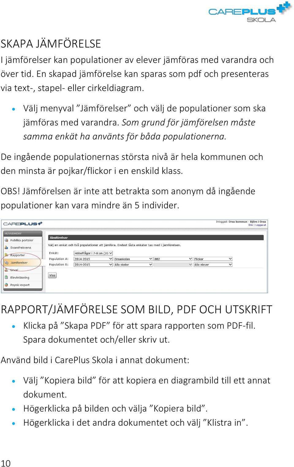 De ingående populationernas största nivå är hela kommunen och den minsta är pojkar/flickor i en enskild klass. OBS!