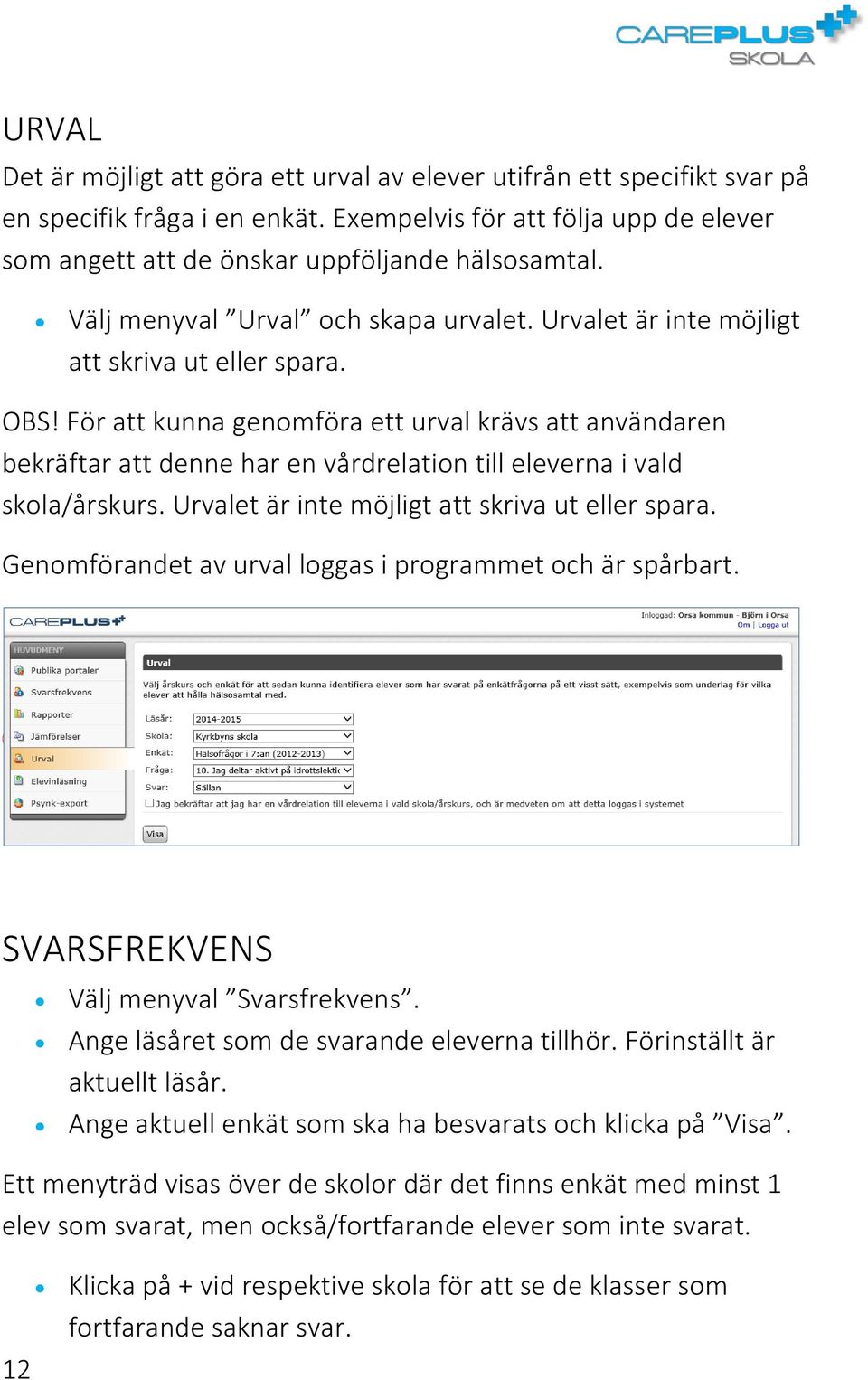 För att kunna genomföra ett urval krävs att användaren bekräftar att denne har en vårdrelation till eleverna i vald skola/årskurs. Urvalet är inte möjligt att skriva ut eller spara.