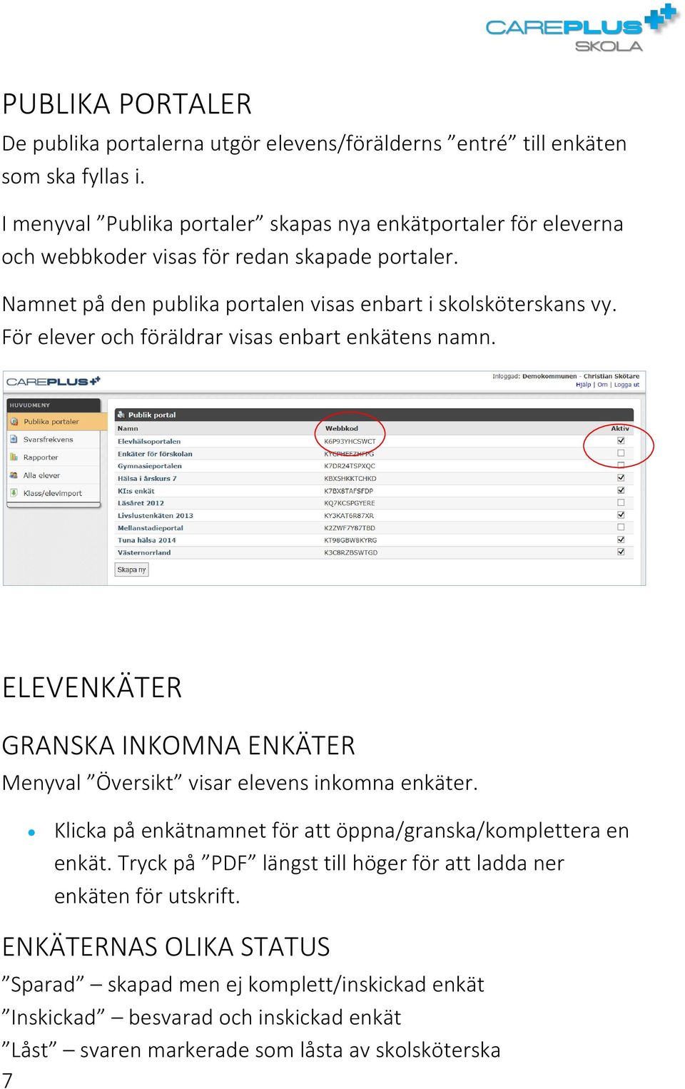 För elever och föräldrar visas enbart enkätens namn. ELEVENKÄTER GRANSKA INKOMNA ENKÄTER Menyval Översikt visar elevens inkomna enkäter.