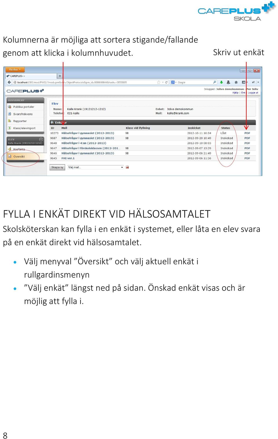 systemet, eller låta en elev svara på en enkät direkt vid hälsosamtalet.