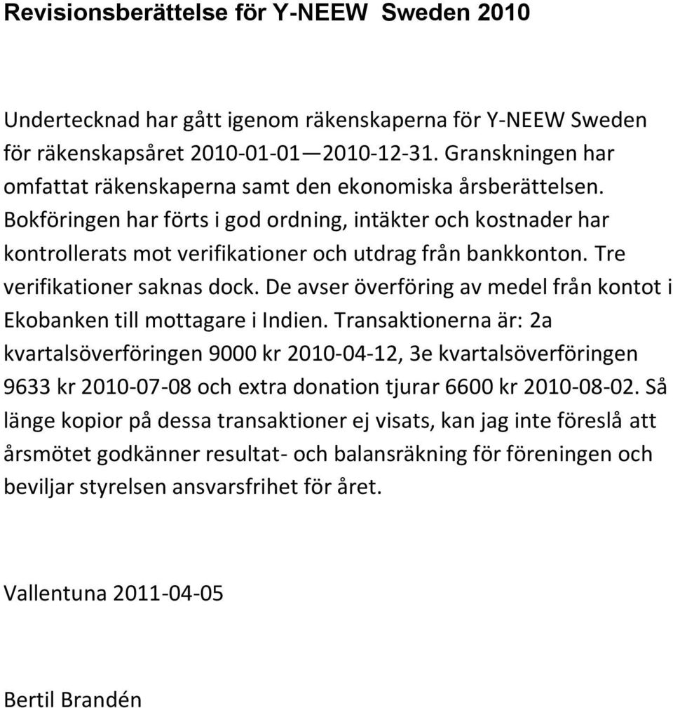 Tre verifikationer saknas dock. De avser överföring av medel från kontot i Ekobanken till mottagare i Indien.