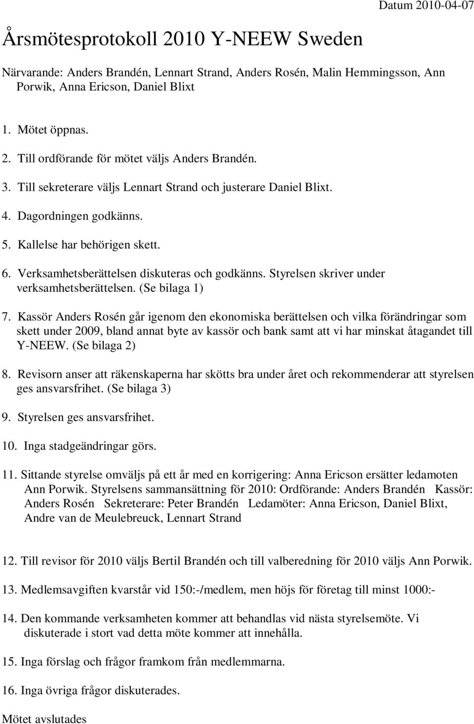 Styrelsen skriver under verksamhetsberättelsen. (Se bilaga 1) 7.