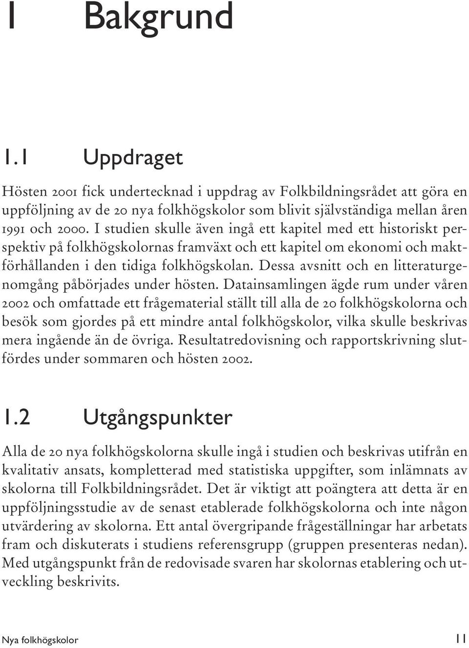 Dessa avsnitt och en litteraturgenomgång påbörjades under hösten.