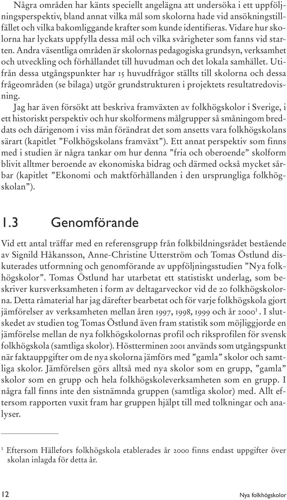 Andra väsentliga områden är skolornas pedagogiska grundsyn, verksamhet och utveckling och förhållandet till huvudman och det lokala samhället.