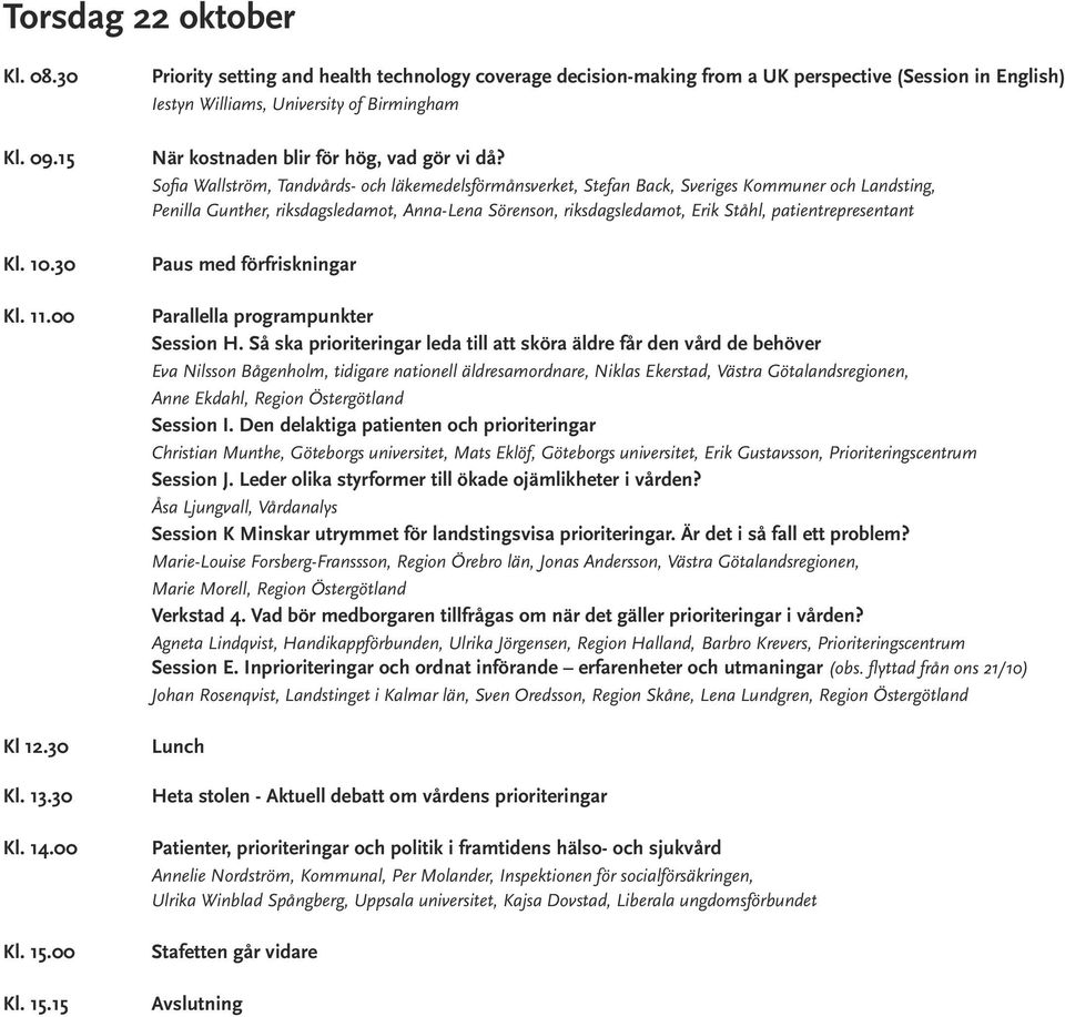 15 Priority setting and health technology coverage decision-making from a UK perspective (Session in English) Iestyn Williams, University of Birmingham När kostnaden blir för hög, vad gör vi då?