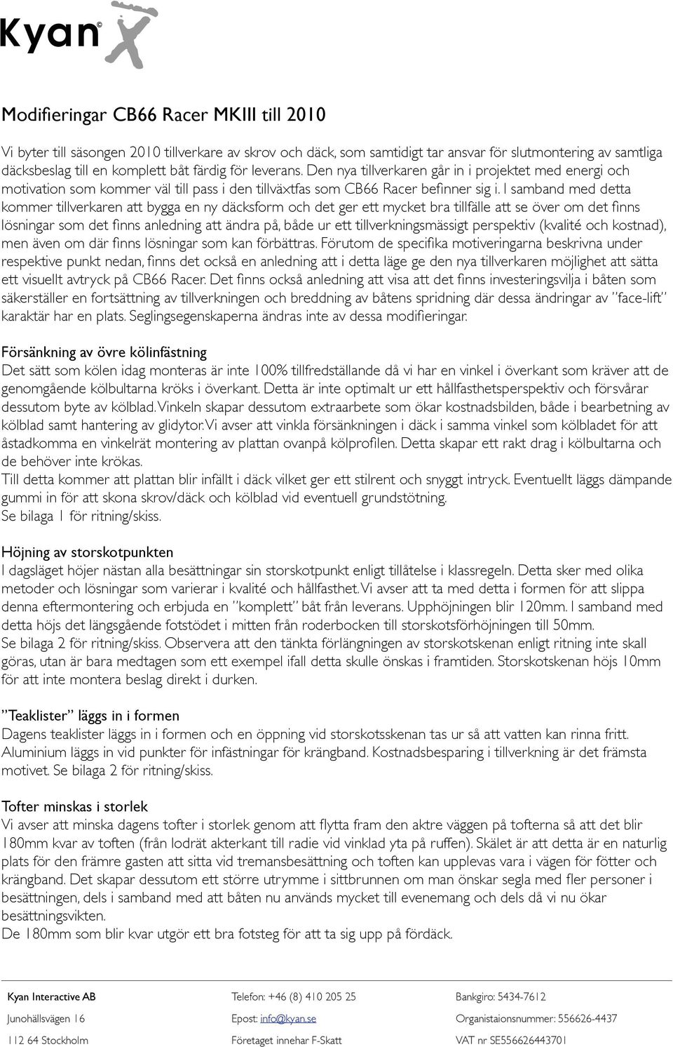 I samband med detta kommer tillverkaren att bygga en ny däcksform och det ger ett mycket bra tillfälle att se över om det finns lösningar som det finns anledning att ändra på, både ur ett