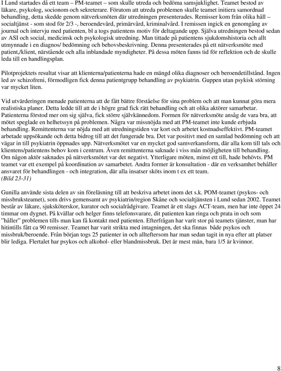 Remisser kom från olika håll socialtjänst - som stod för 2/3 -, beroendevård, primärvård, kriminalvård.